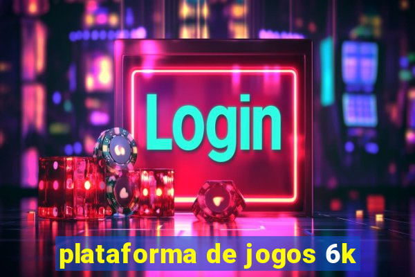 plataforma de jogos 6k